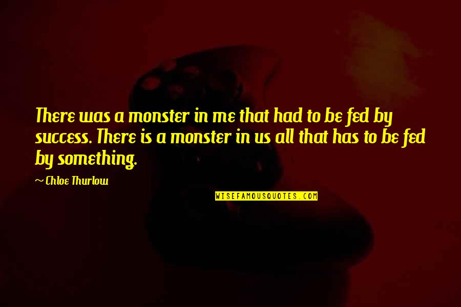 Quotes By Quotes By Chloe Thurlow: There was a monster in me that had Quotes By Quotes By Chloe Thurlow: There was a monster in me that had