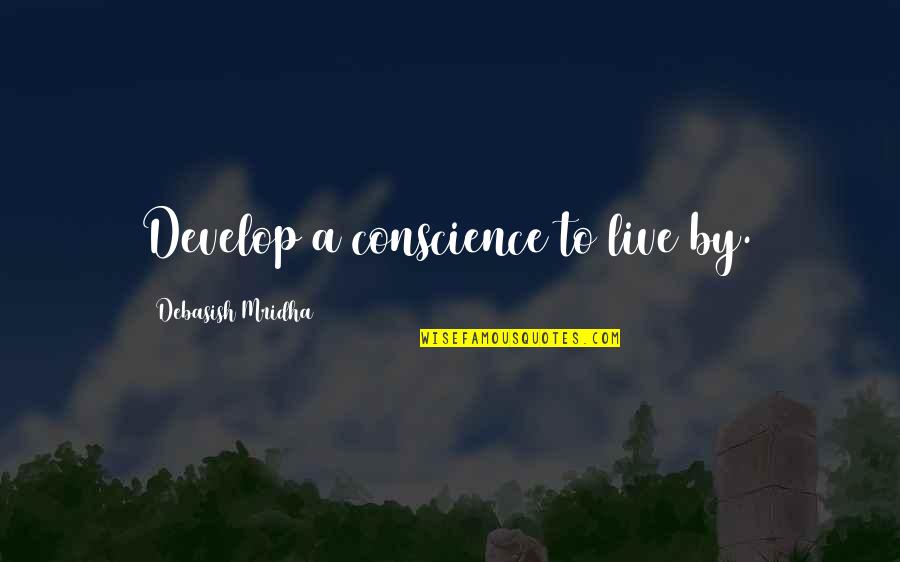 Quotes By Quotes By Debasish Mridha: Develop a conscience to live by. Quotes By Quotes By Debasish Mridha: Develop a conscience to live by.