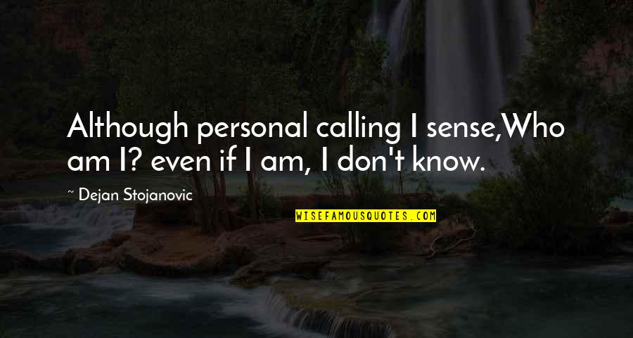 Quotes By Quotes By Dejan Stojanovic: Although personal calling I sense,Who am I? even
