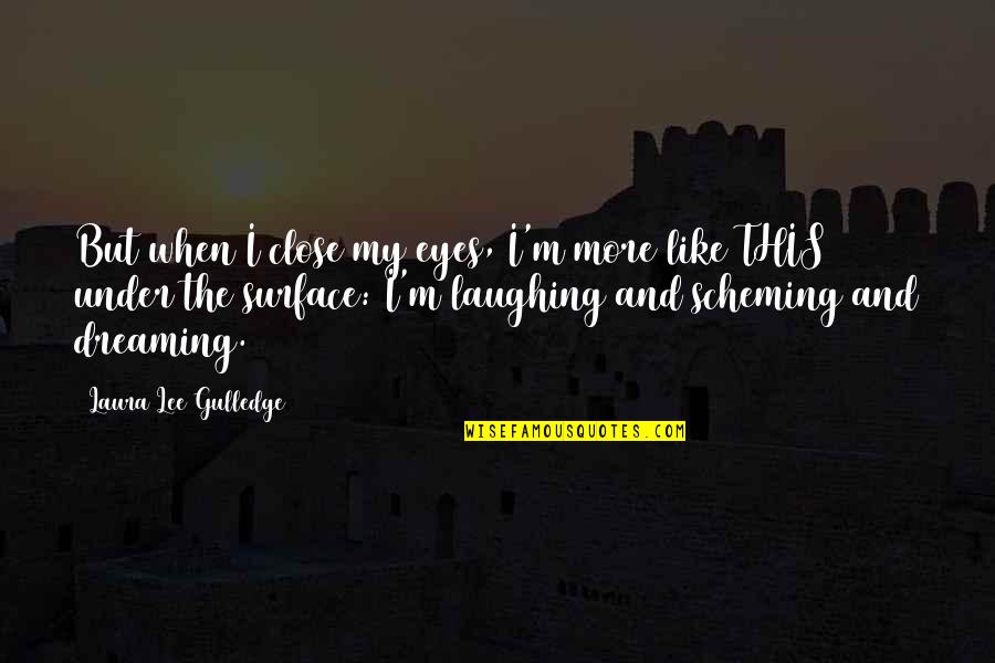 Quotes By Quotes By Laura Lee Gulledge: But when I close my eyes, I'm more Quotes By Quotes By Laura Lee Gulledge: But when I close my eyes, I'm more