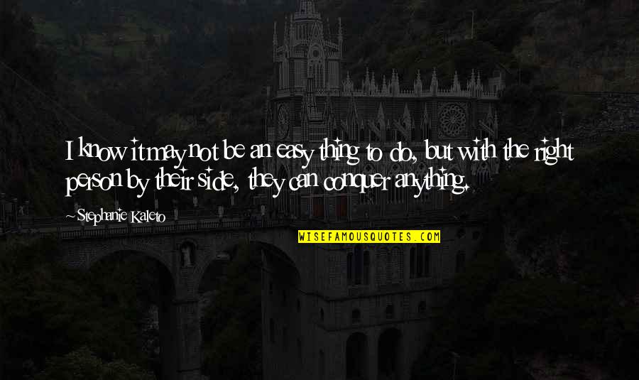 Quotes By Quotes By Stephanie Kaleto: I know it may not be an easy Quotes By Quotes By Stephanie Kaleto: I know it may not be an easy