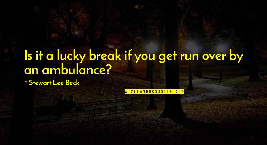 Quotes By Quotes By Stewart Lee Beck: Is it a lucky break if you get Quotes By Quotes By Stewart Lee Beck: Is it a lucky break if you get