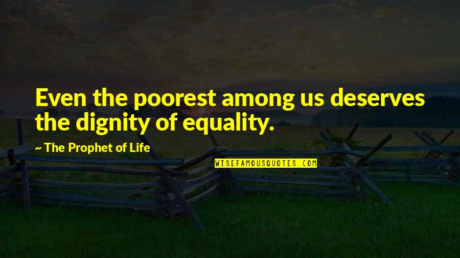Quotes By Quotes By The Prophet Of Life: Even the poorest among us deserves the dignity