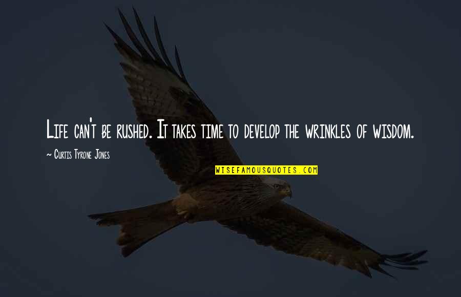 Quotes By S Jones Quotes By Curtis Tyrone Jones: Life can't be rushed. It takes time to Quotes By S Jones Quotes By Curtis Tyrone Jones: Life can't be rushed. It takes time to