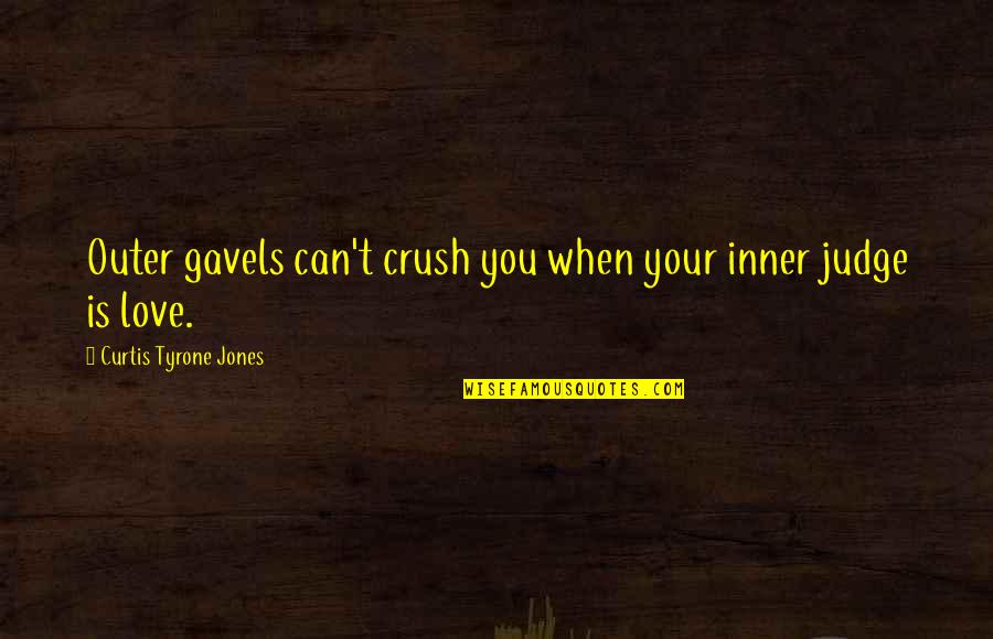 Quotes By S Jones Quotes By Curtis Tyrone Jones: Outer gavels can't crush you when your inner Quotes By S Jones Quotes By Curtis Tyrone Jones: Outer gavels can't crush you when your inner
