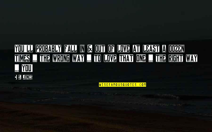 Quotes By S Jones Quotes By S. Jones: You'll probably fall in & out of love Quotes By S Jones Quotes By S. Jones: You'll probably fall in & out of love