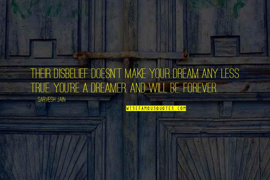 Quotes By Sarvesh Quotes By Sarvesh Jain: Their disbelief doesn't make your dream any less