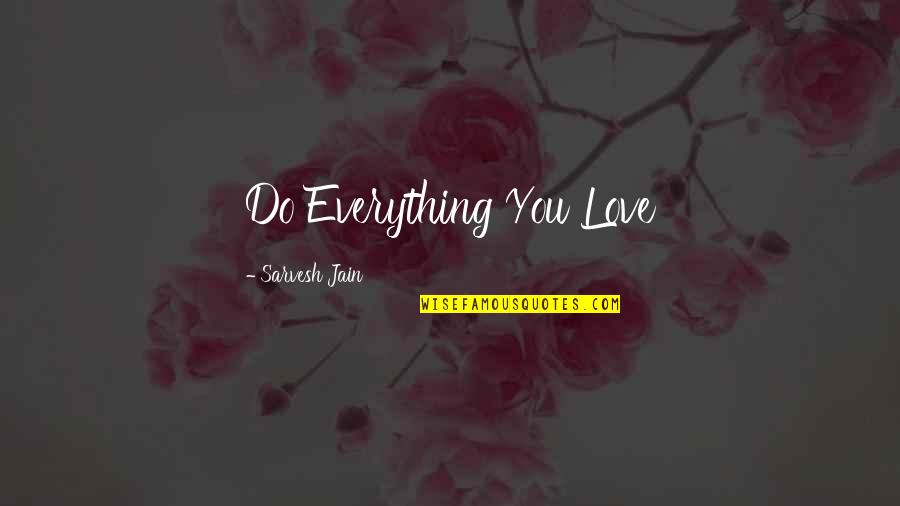 Quotes By Sarvesh Quotes By Sarvesh Jain: Do Everything You Love