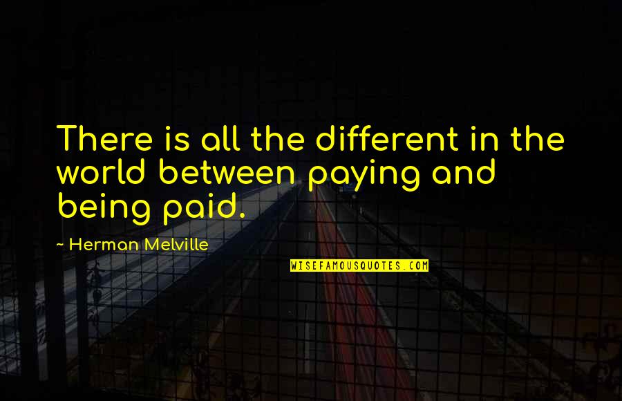 Quotes By The Prophet Of Life Quotes By Herman Melville: There is all the different in the world Quotes By The Prophet Of Life Quotes By Herman Melville: There is all the different in the world