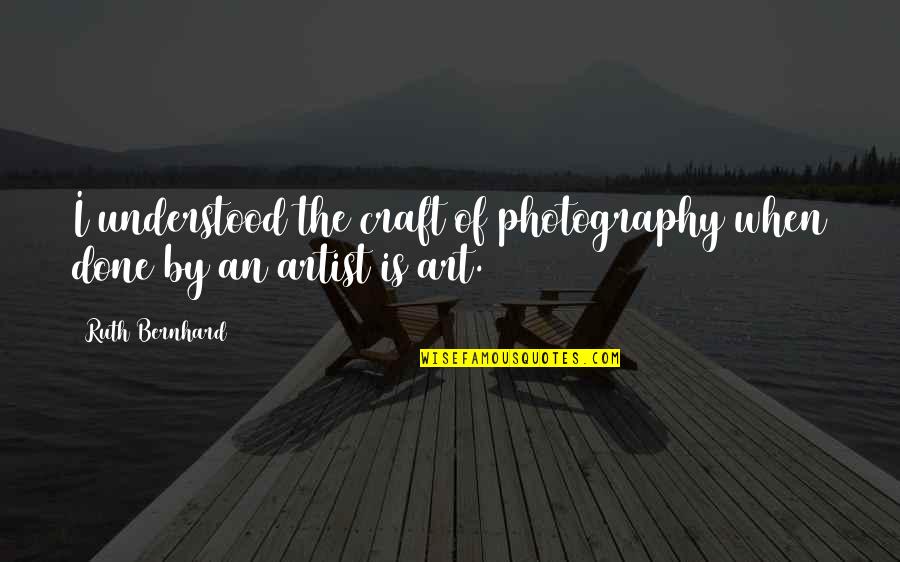 Quotes Cabaret Musical Quotes By Ruth Bernhard: I understood the craft of photography when done