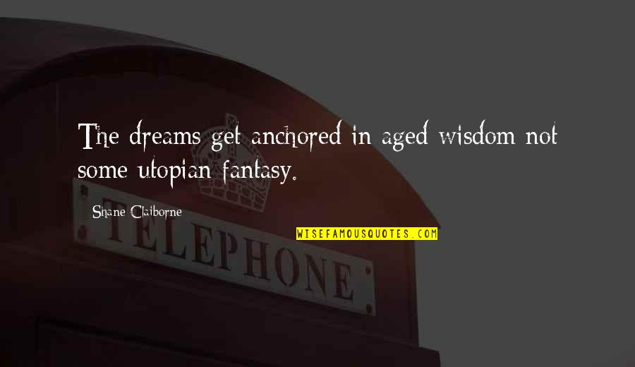 Quotes Cabaret Musical Quotes By Shane Claiborne: The dreams get anchored in aged wisdom not