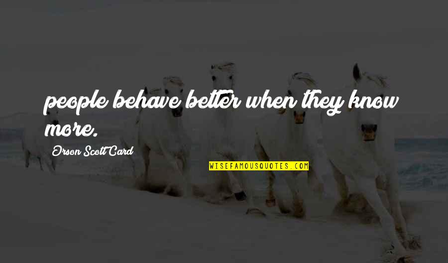 Quotes Californication Season 6 Quotes By Orson Scott Card: people behave better when they know more. Quotes Californication Season 6 Quotes By Orson Scott Card: people behave better when they know more.