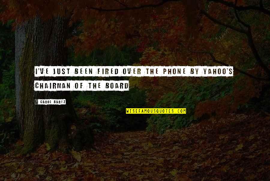 Quotes Camelot 2011 Quotes By Carol Bartz: I've just been fired over the phone by