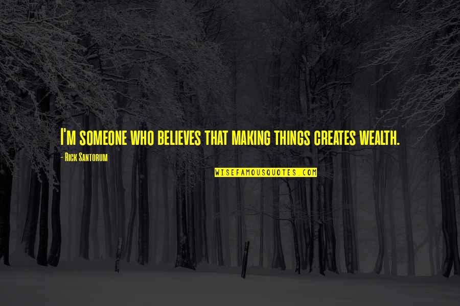 Quotes Camus The Fall Quotes By Rick Santorum: I'm someone who believes that making things creates