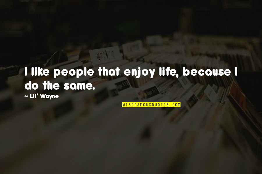 Quotes Cansada De Besar Sapos Quotes By Lil' Wayne: I like people that enjoy life, because I