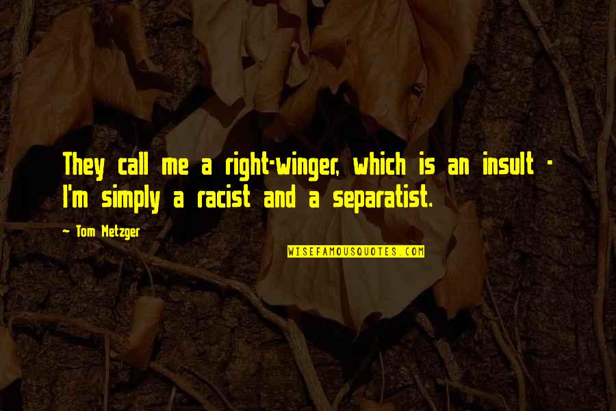Quotes Cansada De Besar Sapos Quotes By Tom Metzger: They call me a right-winger, which is an