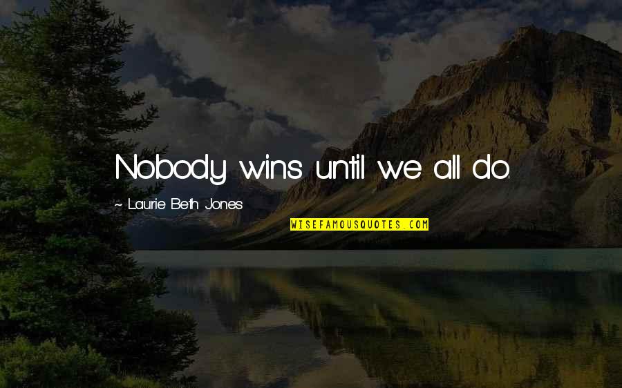 Quotes Capitalization Middle Sentence Quotes By Laurie Beth Jones: Nobody wins until we all do.
