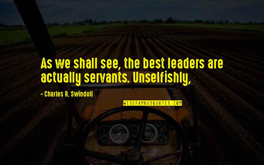 Quotes Capitalize Quotes By Charles R. Swindoll: As we shall see, the best leaders are
