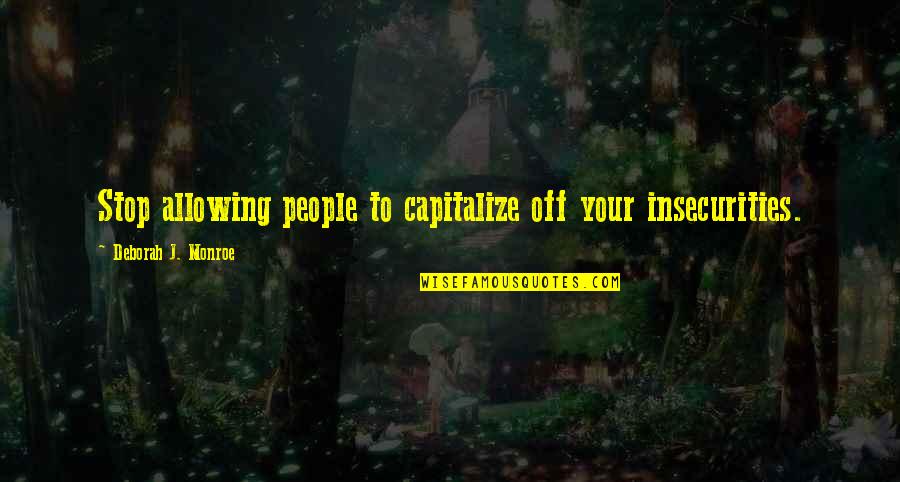 Quotes Capitalize Quotes By Deborah J. Monroe: Stop allowing people to capitalize off your insecurities.