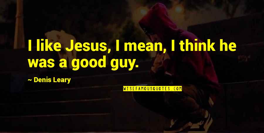 Quotes Capitalize Quotes By Denis Leary: I like Jesus, I mean, I think he