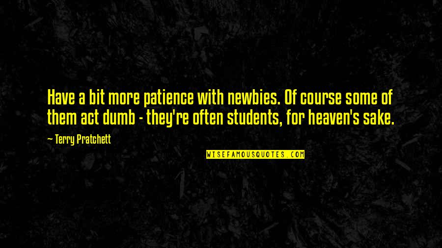 Quotes Capra Quotes By Terry Pratchett: Have a bit more patience with newbies. Of