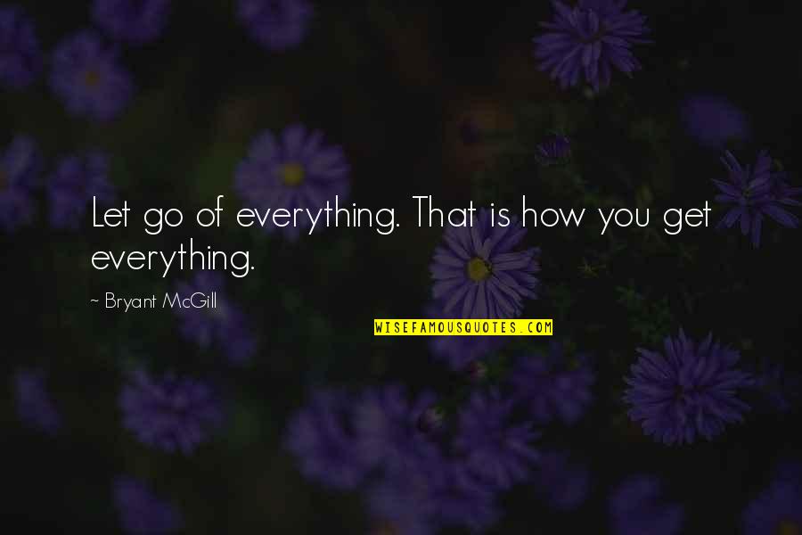 Quotes Cassius Says Quotes By Bryant McGill: Let go of everything. That is how you