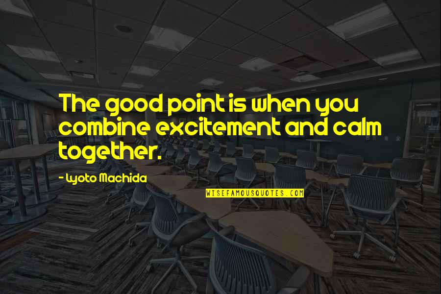Quotes Cassius Says Quotes By Lyoto Machida: The good point is when you combine excitement