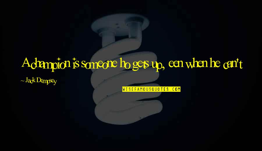 Quotes Champion Quotes By Jack Dempsey: A champion is someone ho gets up, een Quotes Champion Quotes By Jack Dempsey: A champion is someone ho gets up, een