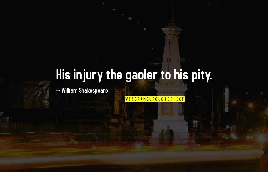 Quotes Charts And News Quotes By William Shakespeare: His injury the gaoler to his pity.