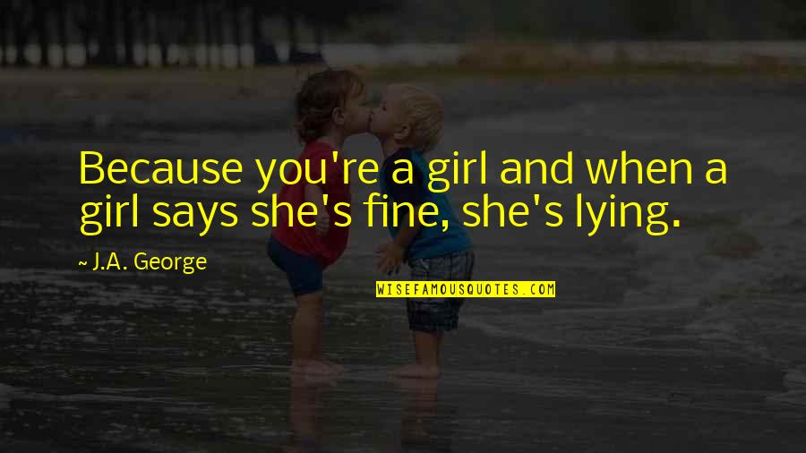 Quotes Charts Free Quotes By J.A. George: Because you're a girl and when a girl