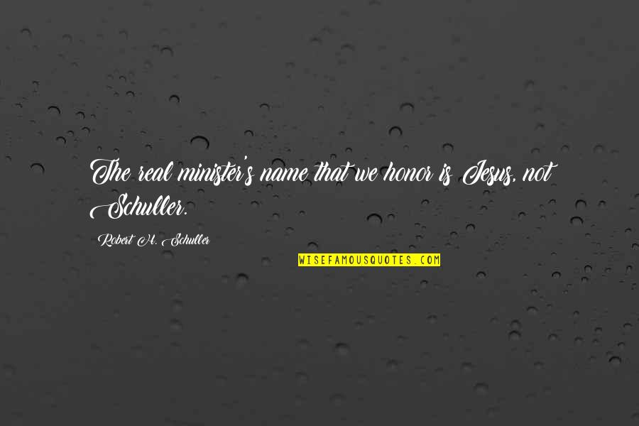 Quotes Chbosky Quotes By Robert H. Schuller: The real minister's name that we honor is