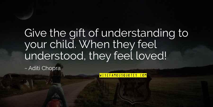 Quotes Chopra Quotes By Aditi Chopra: Give the gift of understanding to your child.