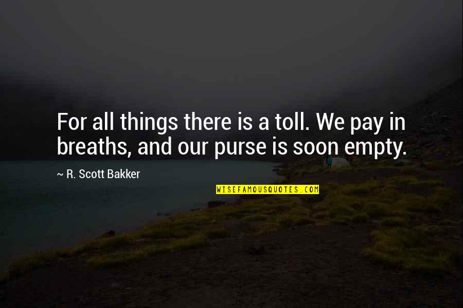 Quotes Chopra Quotes By R. Scott Bakker: For all things there is a toll. We