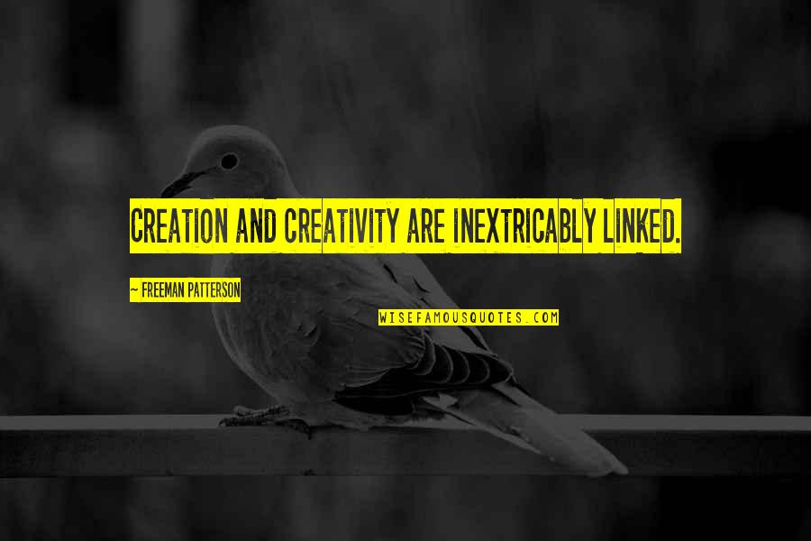 Quotes Chronicles Of A Death Foretold Quotes By Freeman Patterson: Creation and creativity are inextricably linked.