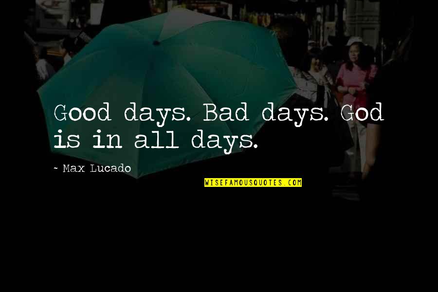 Quotes Chronicles Of Riddick Quotes By Max Lucado: Good days. Bad days. God is in all