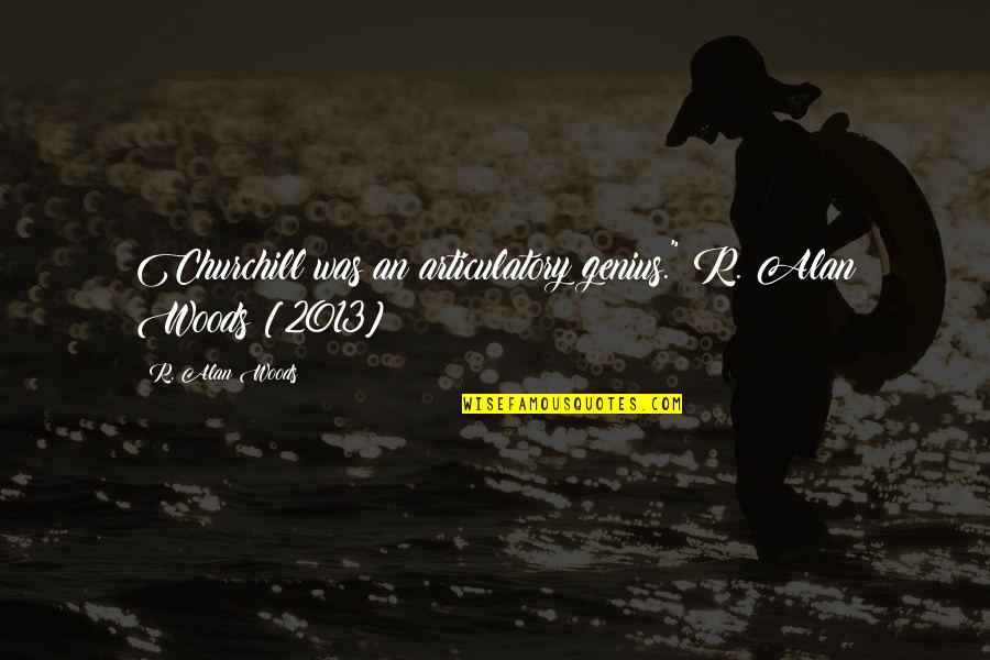 Quotes Churchill Quotes By R. Alan Woods: Churchill was an articulatory genius."~R. Alan Woods [2013]