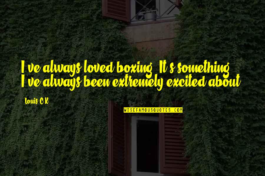 Quotes Cicero 55 Bc Quotes By Louis C.K.: I've always loved boxing. It's something I've always