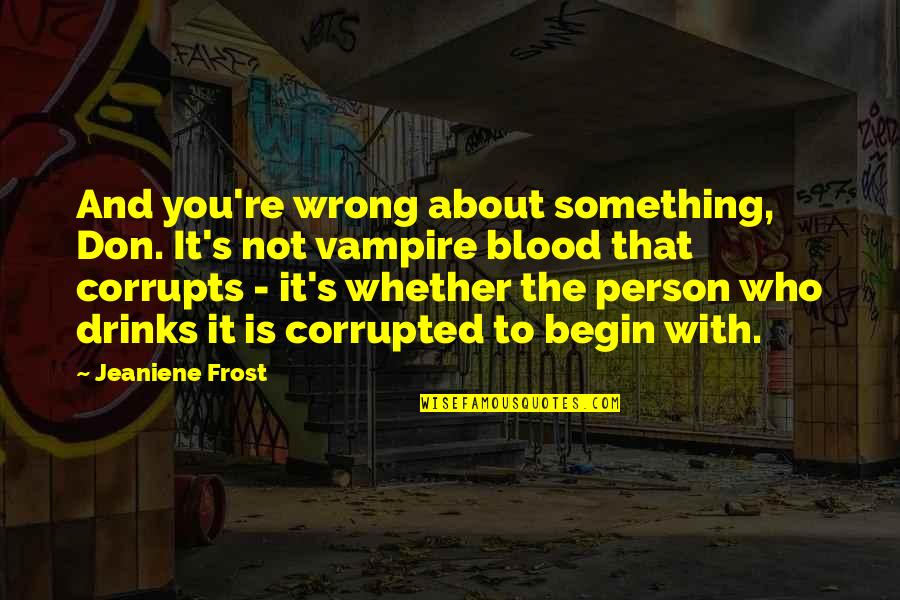 Quotes Cidade Dos Anjos Quotes By Jeaniene Frost: And you're wrong about something, Don. It's not