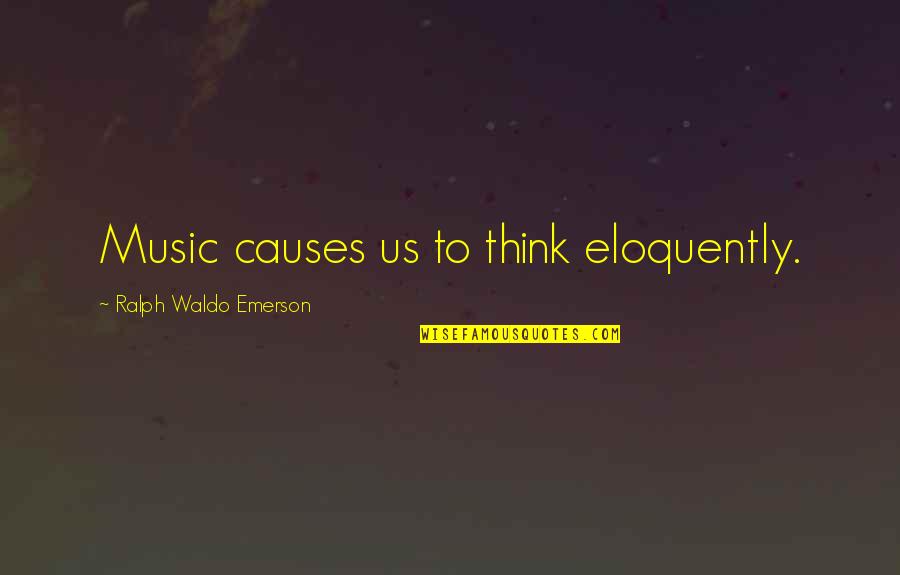 Quotes Cider With Rosie Quotes By Ralph Waldo Emerson: Music causes us to think eloquently. Quotes Cider With Rosie Quotes By Ralph Waldo Emerson: Music causes us to think eloquently.
