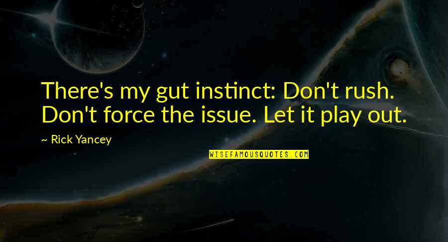 Quotes Cider With Rosie Quotes By Rick Yancey: There's my gut instinct: Don't rush. Don't force