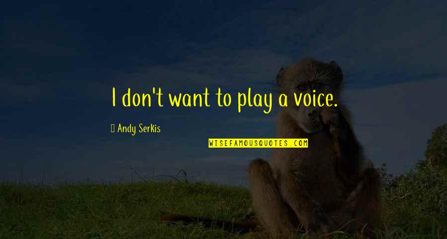 Quotes Ciencia Quotes By Andy Serkis: I don't want to play a voice.