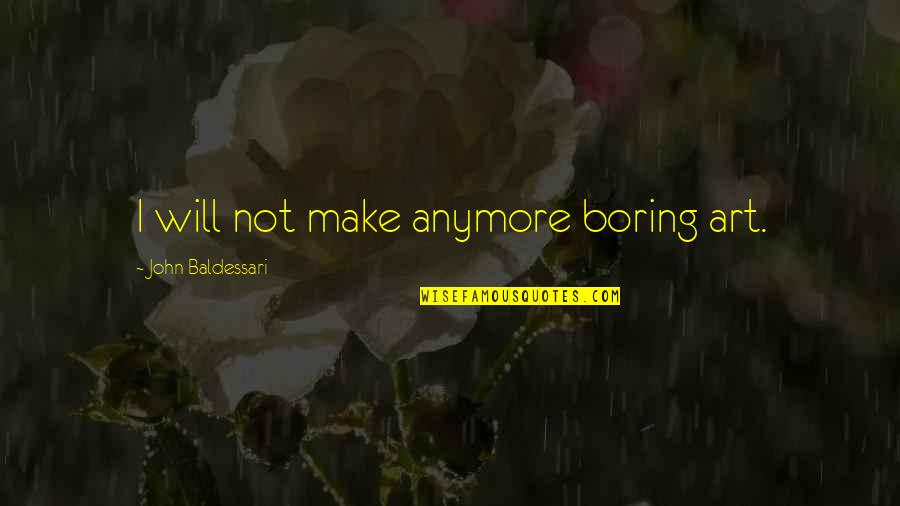Quotes Cinismo Quotes By John Baldessari: I will not make anymore boring art.