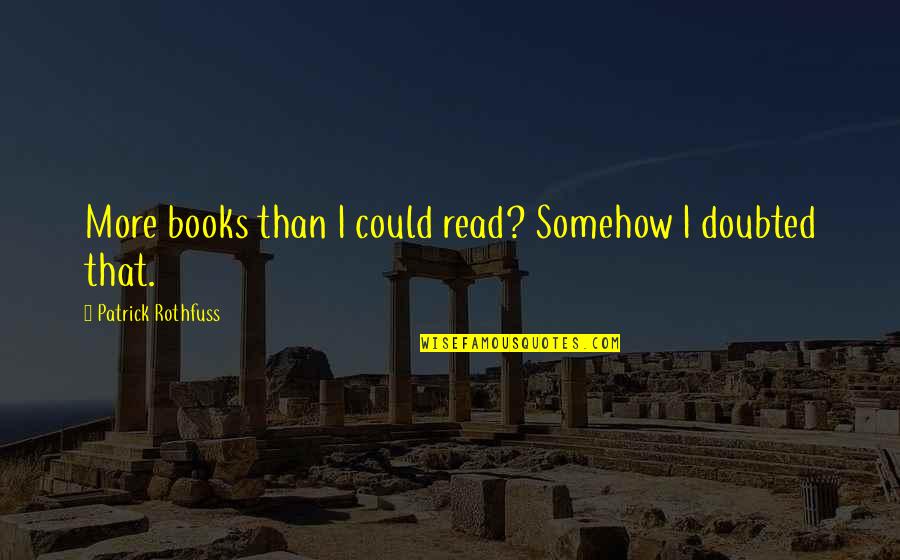 Quotes Clare Of Assisi Quotes By Patrick Rothfuss: More books than I could read? Somehow I