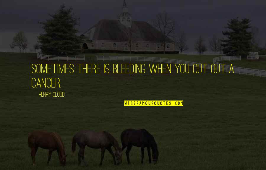 Quotes Colonel Potter Quotes By Henry Cloud: Sometimes there is bleeding when you cut out