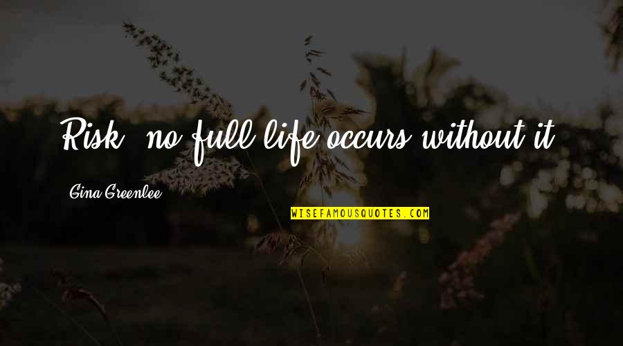 Quotes Comfort Quotes By Gina Greenlee: Risk: no full life occurs without it.