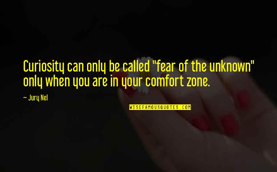 Quotes Comfort Quotes By Jury Nel: Curiosity can only be called "fear of the