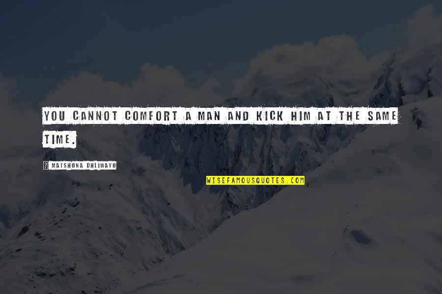 Quotes Comfort Quotes By Matshona Dhliwayo: You cannot comfort a man and kick him