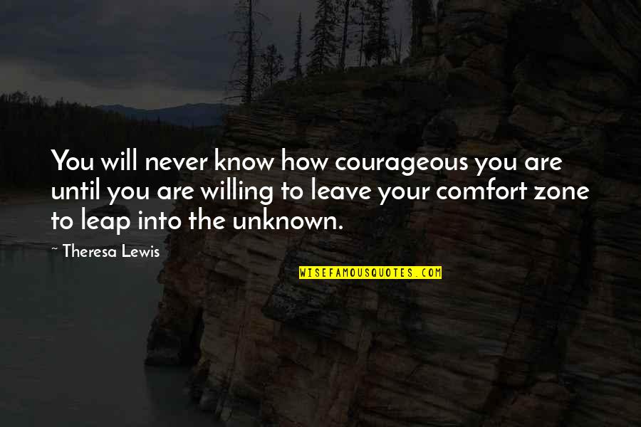 Quotes Comfort Quotes By Theresa Lewis: You will never know how courageous you are