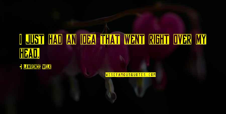 Quotes Commas Grammar Quotes By Lawrence Welk: I just had an idea that went right Quotes Commas Grammar Quotes By Lawrence Welk: I just had an idea that went right