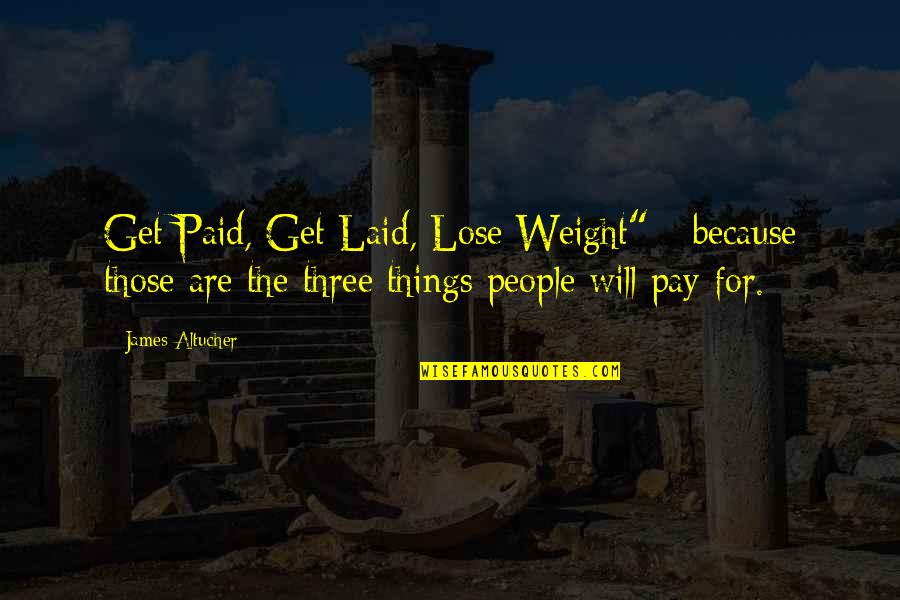 Quotes Communicate Effectively Quotes By James Altucher: Get Paid, Get Laid, Lose Weight" - because